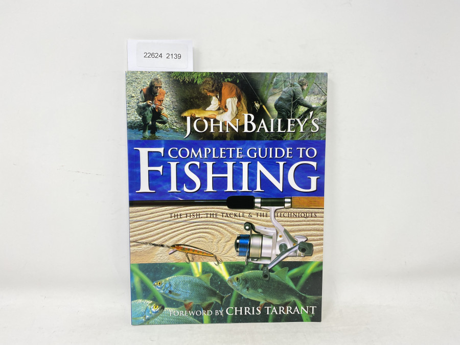 Complete Guide to Fishing. The Fish, the Tackle & the Techniques, John Bailey, Foreword by Chris Tarrant, 2001